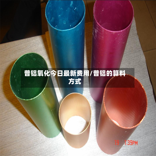普铝氧化今日最新费用/普铝的算料方式
