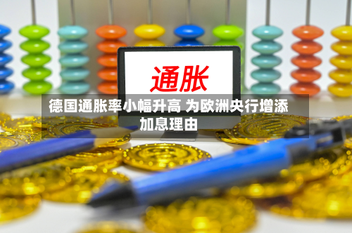 德国通胀率小幅升高 为欧洲央行增添加息理由-第2张图片