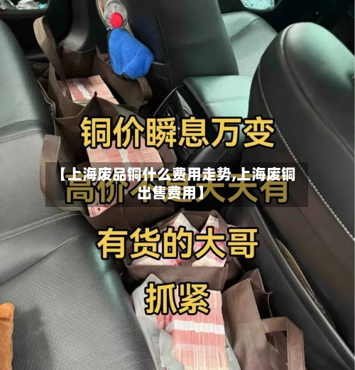 【上海废品铜什么费用走势,上海废铜出售费用】