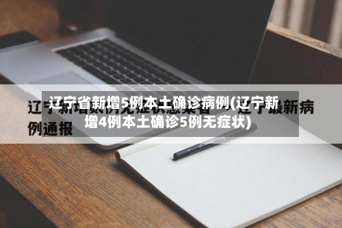 辽宁省新增5例本土确诊病例(辽宁新增4例本土确诊5例无症状)-第3张图片