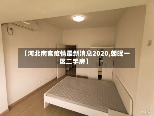 【河北南宫疫情最新消息2020,朝晖一区二手房】-第2张图片