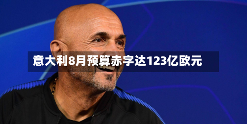意大利8月预算赤字达123亿欧元