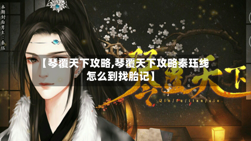 【琴覆天下攻略,琴覆天下攻略秦珏线怎么到找胎记】-第3张图片