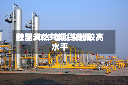 欧洲天然气期货费用升至2023年以来比较高水平-第2张图片