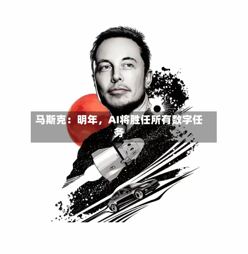 马斯克：明年，AI将胜任所有数字任务-第3张图片