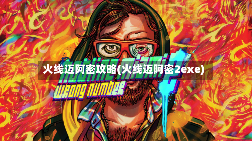 火线迈阿密攻略(火线迈阿密2exe)