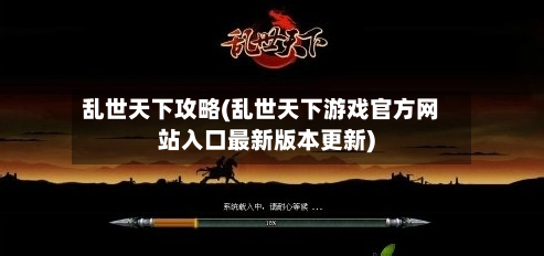 乱世天下攻略(乱世天下游戏官方网站入口最新版本更新)