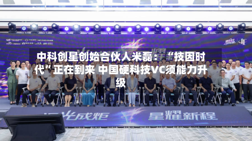 中科创星创始合伙人米磊： “技因时代”正在到来 中国硬科技VC须能力升级-第3张图片
