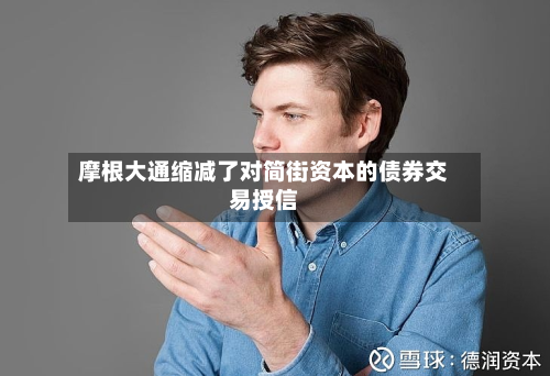 摩根大通缩减了对简街资本的债券交易授信-第3张图片
