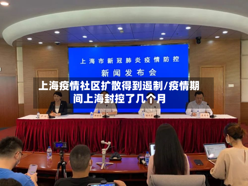 上海疫情社区扩散得到遏制/疫情期间上海封控了几个月