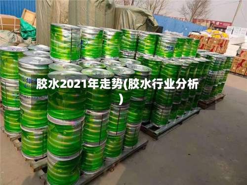 胶水2021年走势(胶水行业分析)-第2张图片