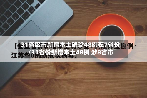 31省区市新增本土确诊48例在7省份/31省份新增本土48例 涉8省市