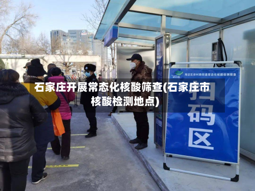 石家庄开展常态化核酸筛查(石家庄市核酸检测地点)