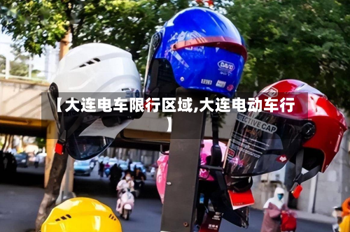 【大连电车限行区域,大连电动车行】