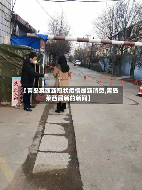 【青岛莱西新冠状疫情最新消息,青岛莱西最新的新闻】-第2张图片