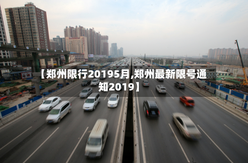 【郑州限行20195月,郑州最新限号通知2019】