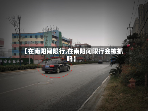 【在南阳闯限行,在南阳闯限行会被抓吗】
