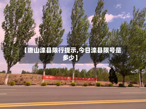 【唐山滦县限行提示,今日滦县限号是多少】-第2张图片