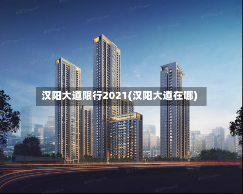 汉阳大道限行2021(汉阳大道在哪)-第2张图片