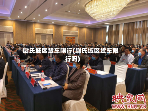 尉氏城区货车限行(尉氏城区货车限行吗)-第2张图片