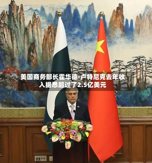 美国商务部长霍华德·卢特尼克去年收入据悉超过了2.5亿美元-第2张图片
