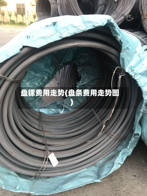 盘镙费用走势(盘条费用走势图)-第2张图片