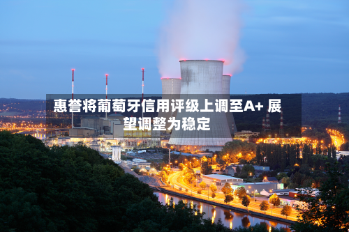 惠誉将葡萄牙信用评级上调至A+ 展望调整为稳定-第2张图片