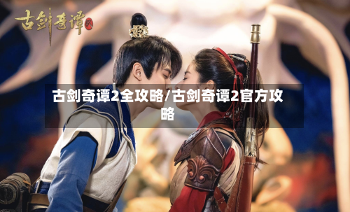 古剑奇谭2全攻略/古剑奇谭2官方攻略-第2张图片