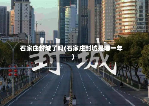 石家庄封城了吗(石家庄封城是哪一年)-第3张图片