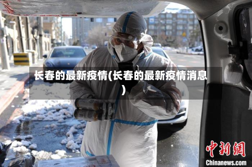 长春的最新疫情(长春的最新疫情消息)