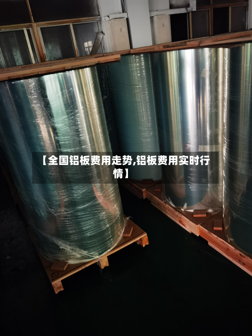 【全国铝板费用走势,铝板费用实时行情】