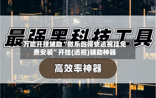 万能开挂辅助“微乐跑得快透视挂免费安装”开挂(透视)辅助神器-第3张图片
