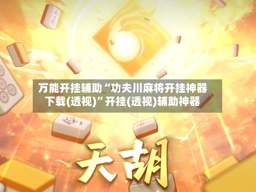 万能开挂辅助“功夫川麻将开挂神器下载(透视)”开挂(透视)辅助神器