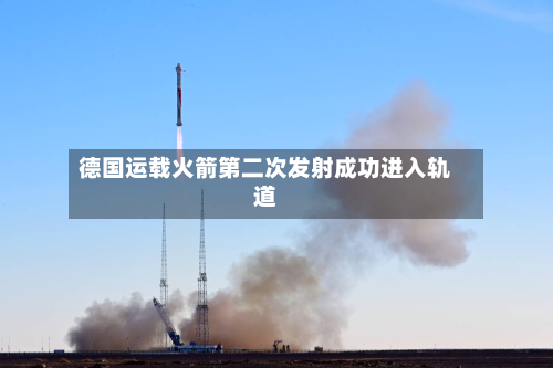 德国运载火箭第二次发射成功进入轨道-第3张图片