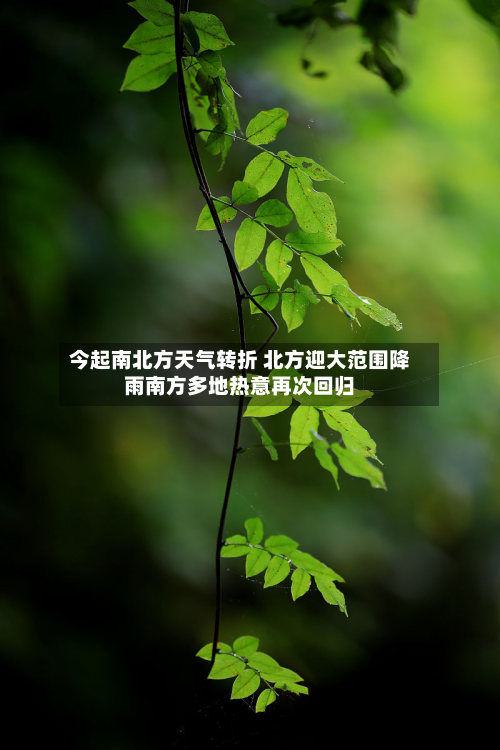 今起南北方天气转折 北方迎大范围降雨南方多地热意再次回归