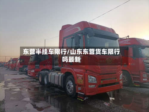 东营半挂车限行/山东东营货车限行吗最新