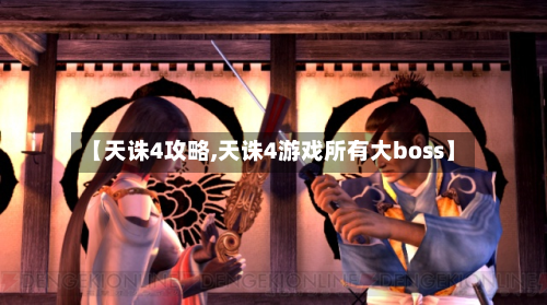【天诛4攻略,天诛4游戏所有大boss】