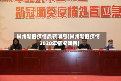 常州新冠疫情最新消息(常州新冠疫情2020年情况如何)