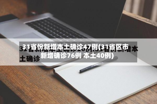 31省份新增本土确诊47例(31省区市新增确诊76例 本土40例)