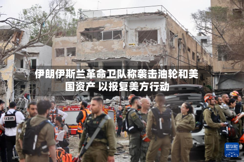 伊朗伊斯兰革命卫队称袭击油轮和美国资产 以报复美方行动-第2张图片