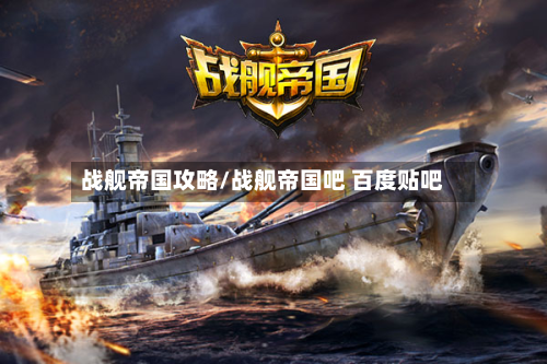 战舰帝国攻略/战舰帝国吧 百度贴吧-第2张图片