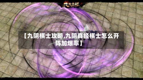 【九阴棋士攻略,九阴真经棋士怎么开阵加爆率】-第2张图片