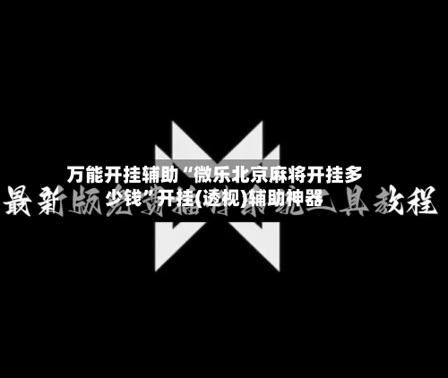 万能开挂辅助“微乐北京麻将开挂多少钱”开挂(透视)辅助神器