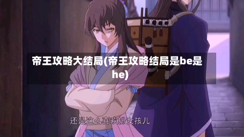 帝王攻略大结局(帝王攻略结局是be是he)