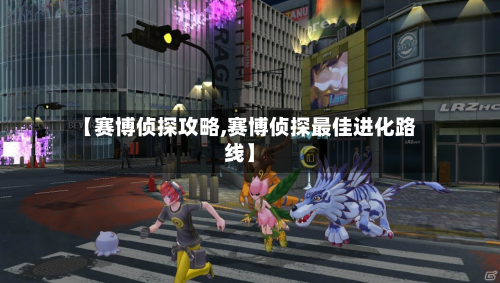 【赛博侦探攻略,赛博侦探最佳进化路线】