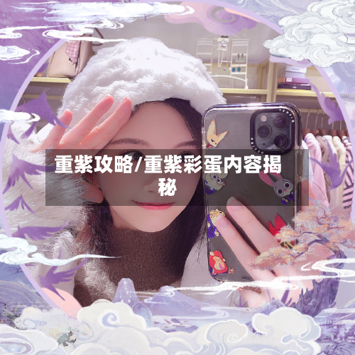 重紫攻略/重紫彩蛋内容揭秘-第2张图片