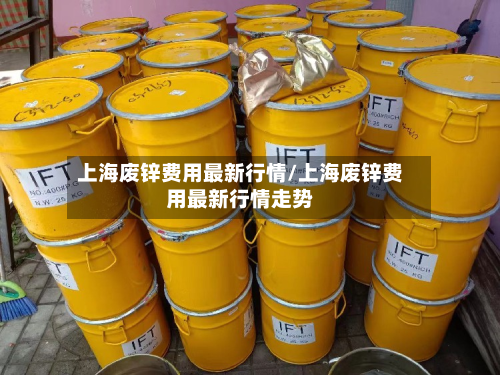 上海废锌费用最新行情/上海废锌费用最新行情走势-第3张图片