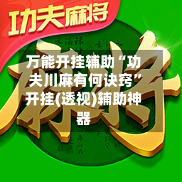 万能开挂辅助“功夫川麻有何诀窍”开挂(透视)辅助神器