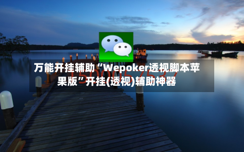 万能开挂辅助“Wepoker透视脚本苹果版”开挂(透视)辅助神器