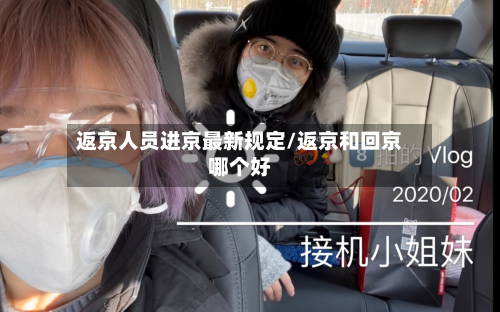 返京人员进京最新规定/返京和回京哪个好-第2张图片